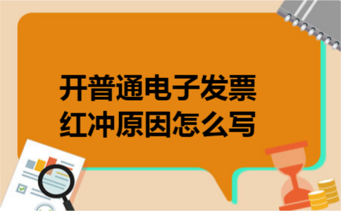 开普通电子发票红冲原因怎么写 开普通电子发票红冲原因怎么写