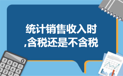 统计销售收入时,含税还是不含税