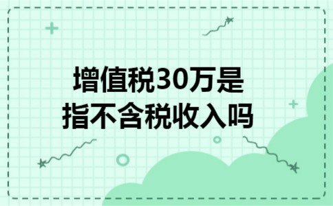 增值税30万是指不含税收入吗