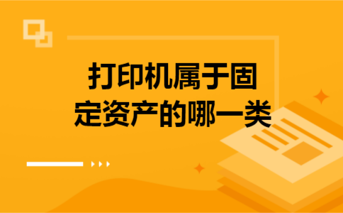 打印机属于固定资产的哪一类 打印机属于固定资产的哪一类