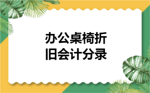 办公桌椅折旧会计分录