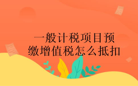 一般计税项目预缴增值税怎么抵扣