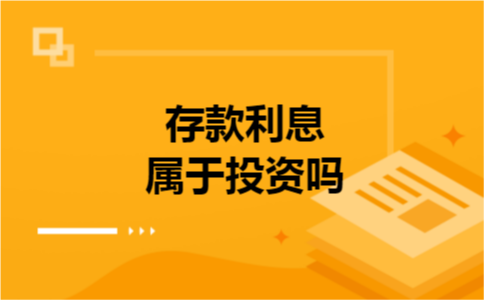 存款利息属于投资吗 存款利息属于投资吗