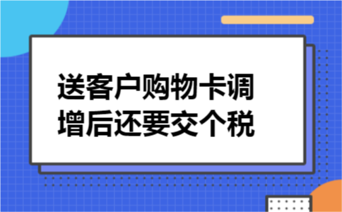 送客户购物卡调增后还要交个税