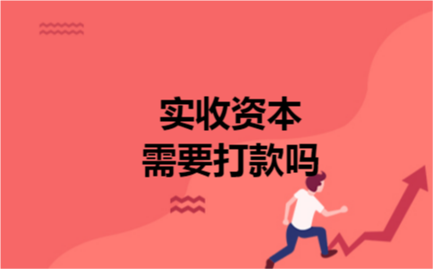 实收资本需要打款吗