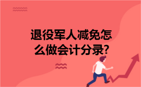 退役军人减免怎么做会计分录? 退役军人减免怎么做会计分录?