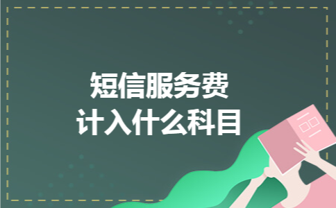 短信服务费计入什么科目 短信服务费计入什么科目