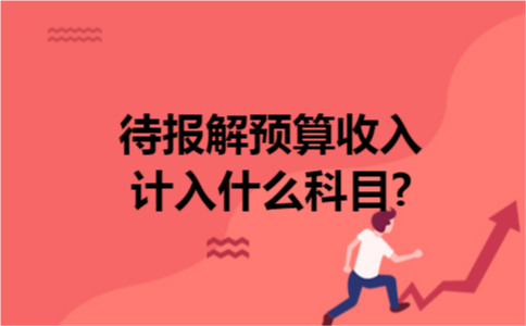 待报解预算收入计入什么科目?