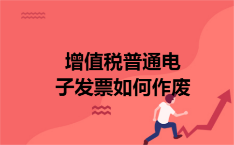 增值税普通电子发票如何作废 增值税普通电子发票如何作废