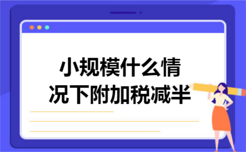 小规模什么情况下附加税减半
