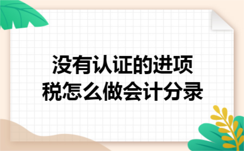 没有认证的进项税怎么做会计分录