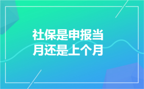 社保是申报当月还是上个月