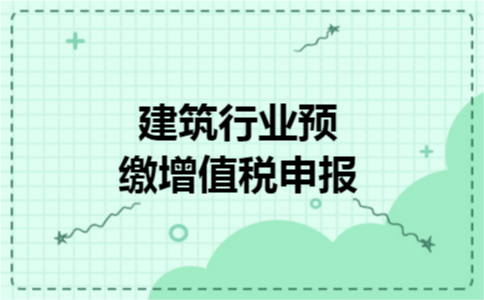 建筑行业预缴增值税申报