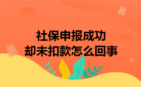 社保申报成功却未扣款怎么回事 社保申报成功却未扣款怎么回事