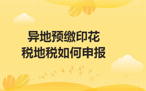 异地预缴印花税地税如何申报