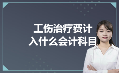 工伤治疗费计入什么会计科目 工伤治疗费计入什么会计科目