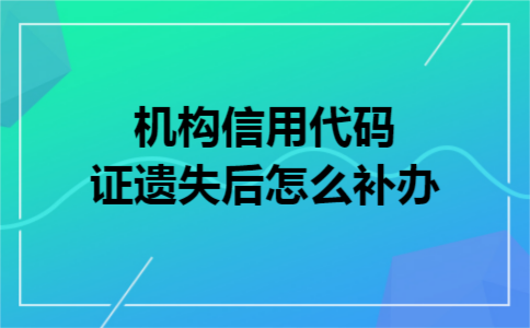 机构信用代码证遗失后怎么补办