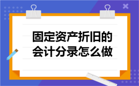 固定资产折旧的会计分录怎么做 固定资产折旧的会计分录怎么做