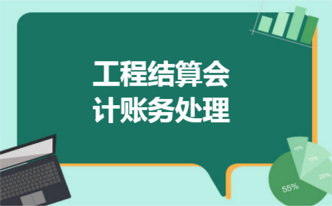 工程结算会计账务处理 工程结算会计账务处理