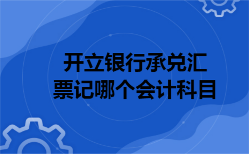 开立银行承兑汇票记哪个会计科目