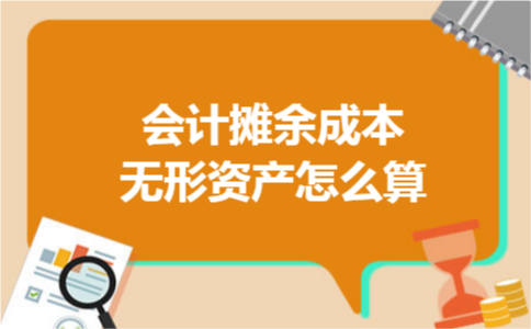 会计摊余成本无形资产怎么算 会计摊余成本无形资产怎么算