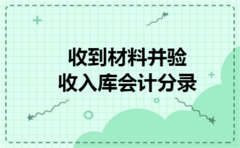 收到材料并验收入库会计分录