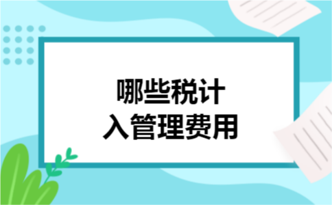 哪些税计入管理费用 哪些税计入管理费用