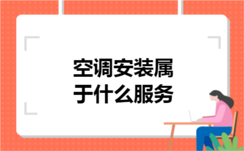 空调安装属于什么服务 空调安装属于什么服务