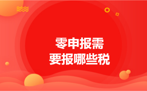 零申报需要报哪些税 零申报需要报哪些税