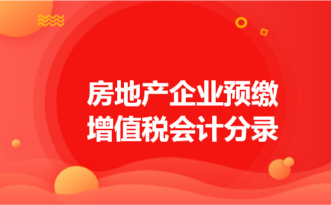 房地产企业预缴增值税会计分录 房地产企业预缴增值税会计分录