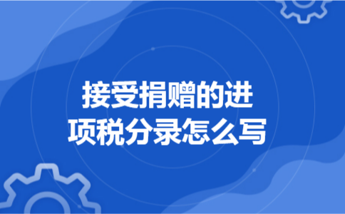 接受捐赠的进项税分录怎么写