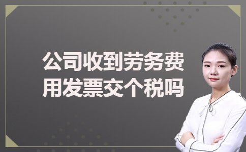公司收到劳务费用发票交个税吗
