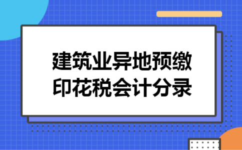 建筑业异地预缴印花税会计分录