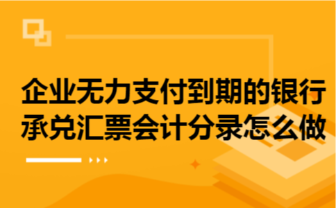 企业无力支付到期的银行承兑汇票会计分录怎么做