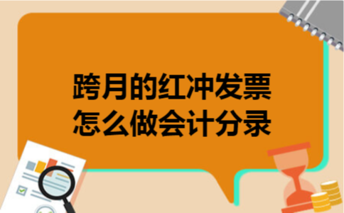跨月的红冲发票怎么做会计分录 跨月的红冲发票怎么做会计分录