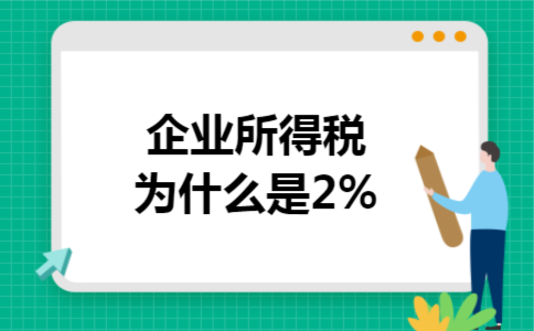 企业所得税为什么是2% 企业所得税为什么是2%