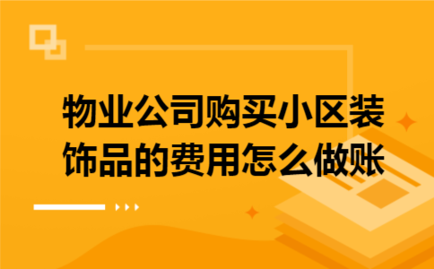 物业公司购买小区装饰品的费用怎么做账