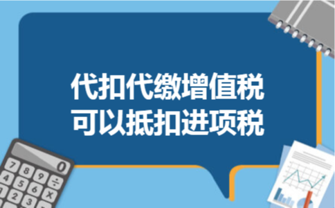  代扣代缴增值税可以抵扣进项税