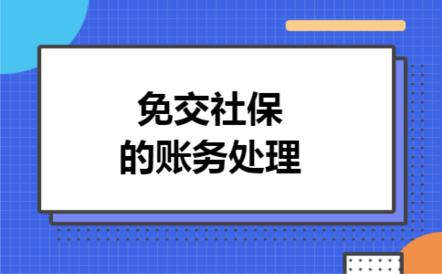 免交社保的账务处理 免交社保的账务处理