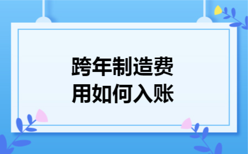 跨年制造费用如何入账