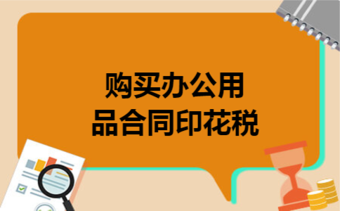 购买办公用品合同印花税 购买办公用品合同印花税