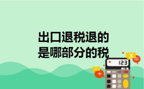 出口退税退的是哪部分的税 出口退税退的是哪部分的税