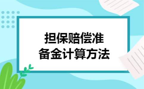 担保赔偿准备金计算方法 担保赔偿准备金计算方法