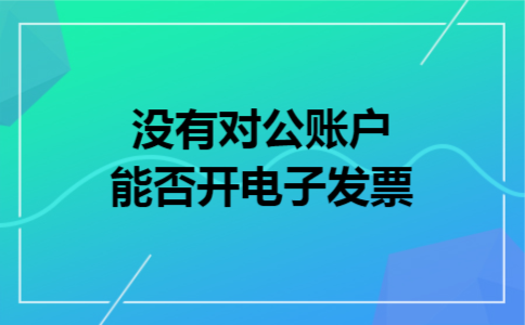 没有对公账户能否开电子发票