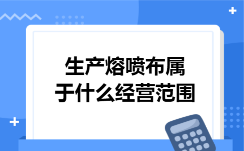 生产熔喷布属于什么经营范围