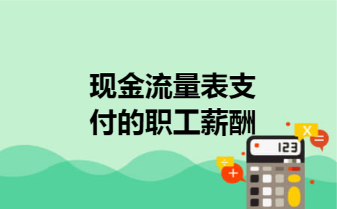 现金流量表支付的职工薪酬