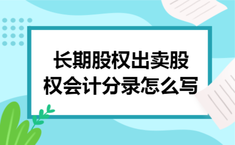 长期股权出卖股权会计分录怎么写