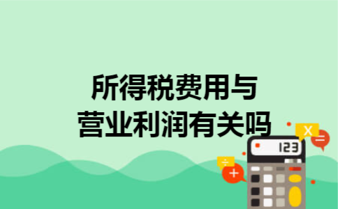 所得税费用与营业利润有关吗