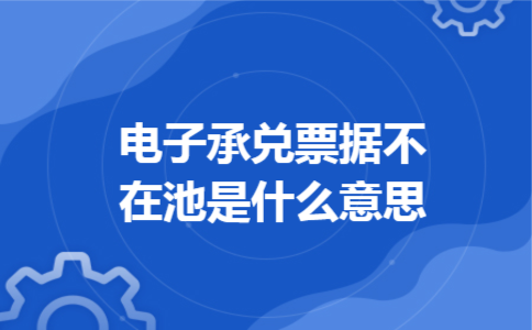 电子承兑票据不在池是什么意思
