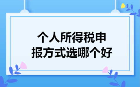 个人所得税申报方式选哪个好